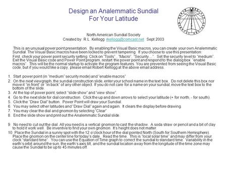 Design an Analemmatic Sundial For Your Latitude North American Sundial Society Created by: R.L. Kellogg Sept