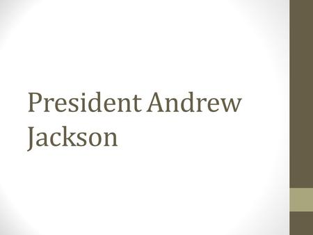 President Andrew Jackson. Jackson Loses the 1824 Election Jackson won the popular vote, but those in the congress disliked him. Congress elected John.