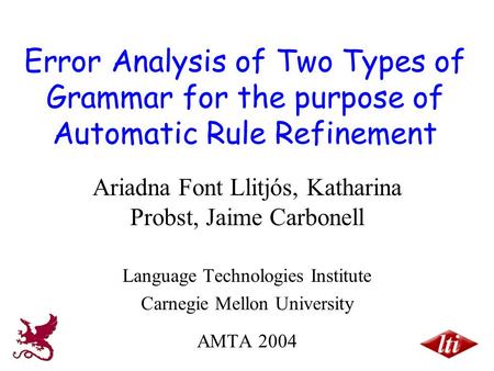 Error Analysis of Two Types of Grammar for the purpose of Automatic Rule Refinement Ariadna Font Llitjós, Katharina Probst, Jaime Carbonell Language Technologies.