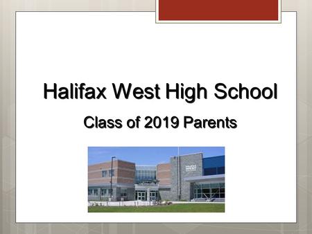 Halifax West High School Class of 2019 Parents Halifax West High School Class of 2019 Parents.