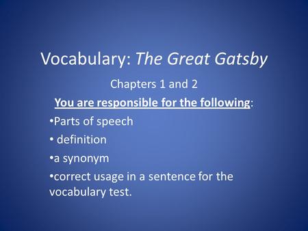 Vocabulary: The Great Gatsby Chapters 1 and 2 You are responsible for the following: Parts of speech definition a synonym correct usage in a sentence for.