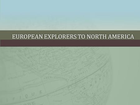 EUROPEAN EXPLORERS TO NORTH AMERICAEUROPEAN EXPLORERS TO NORTH AMERICA.