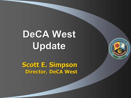 DeCA West Update Scott E. Simpson Director, DeCA West.