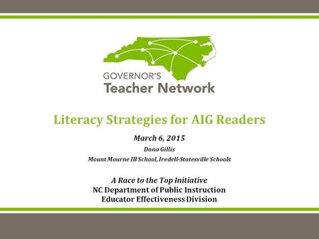 Literacy Strategies for AIG Readers March 6, 2015 Dana Gillis Mount Mourne IB School, Iredell-Statesville Schools A Race to the Top Initiative NC Department.