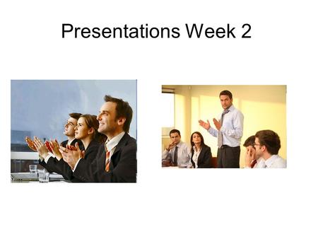 Presentations Week 2. Weeks 1 and 2 Week 1 Getting to Know each other. How to Open a Presentation Test your Presentation Skills Your Needs and Wants for.