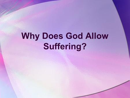 Why Does God Allow Suffering?. Aims Examples of Suffering The Origin of Suffering Man’s Inhumanity to Man Time and Chance God’s Chastening God’s Suffering.