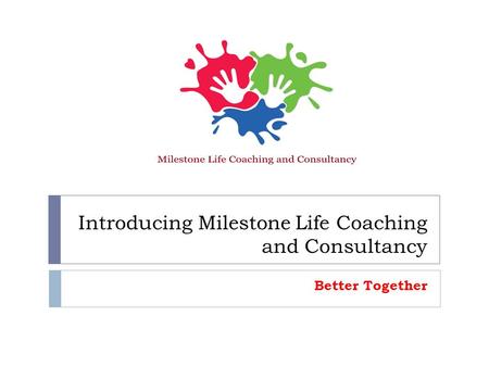 Introducing Milestone Life Coaching and Consultancy Better Together.