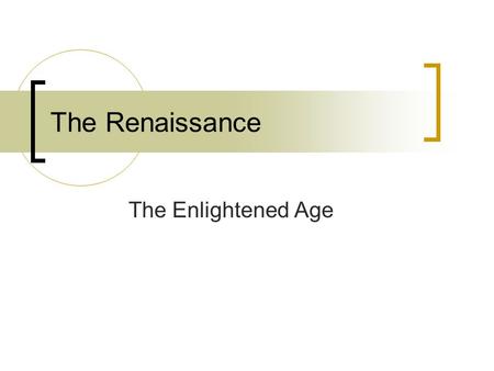 The Renaissance The Enlightened Age. Renaissance What does it mean?  The Re-Birth The Re-Birth of what?  Greek and Roman Ideals When did it happen?