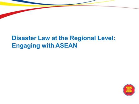 Disaster Law at the Regional Level: Engaging with ASEAN.