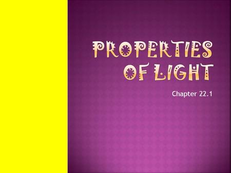 Chapter 22.1.  Light travels fast and over long distances  Light carries energy and information  Light travels in straight lines  Light bounces and.