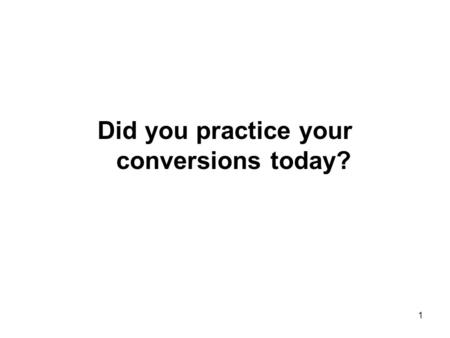 Did you practice your conversions today?