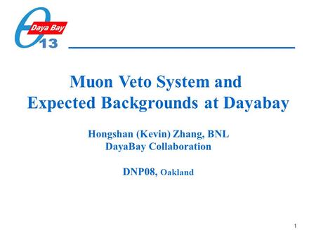 1 Muon Veto System and Expected Backgrounds at Dayabay Hongshan (Kevin) Zhang, BNL DayaBay Collaboration DNP08, Oakland.