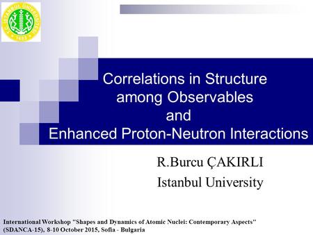 Correlations in Structure among Observables and Enhanced Proton-Neutron Interactions R.Burcu ÇAKIRLI Istanbul University International Workshop Shapes.