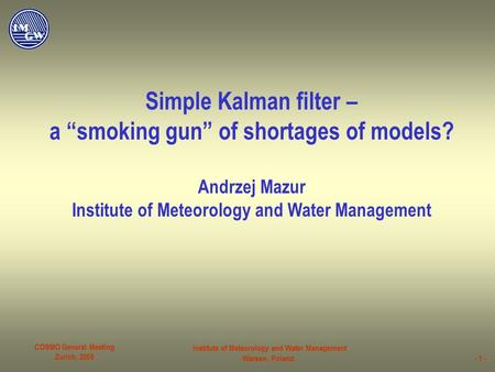 COSMO General Meeting Zurich, 2005 Institute of Meteorology and Water Management Warsaw, Poland- 1 - Simple Kalman filter – a “smoking gun” of shortages.