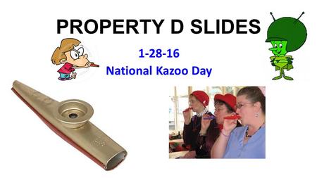 PROPERTY D SLIDES 1-28-16 National Kazoo Day. Thursday Jan 28 Music: Cher, Gypsys, Tramps & Thieves (1971) Lunch Today Meet on 12:25 Arcidi *