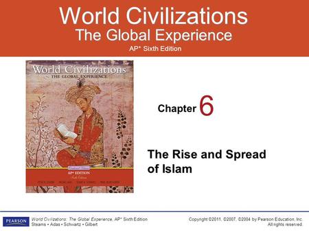 Chapter AP* Sixth Edition World Civilizations The Global Experience World Civilizations The Global Experience Copyright ©2011, ©2007, ©2004 by Pearson.