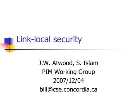 Link-local security J.W. Atwood, S. Islam PIM Working Group 2007/12/04