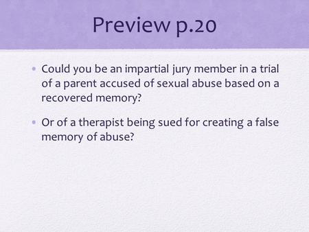 Preview p.20 Could you be an impartial jury member in a trial of a parent accused of sexual abuse based on a recovered memory? Or of a therapist being.