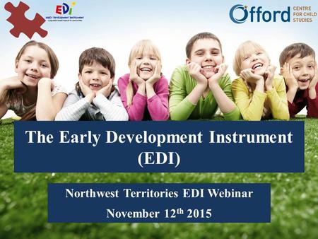 The Early Development Instrument (EDI) Northwest Territories EDI Webinar November 12 th 2015.