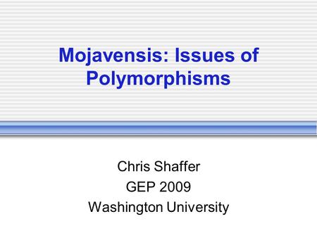 Mojavensis: Issues of Polymorphisms Chris Shaffer GEP 2009 Washington University.