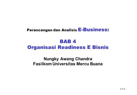 1-1-1 Perancangan dan Analisis E-Business: BAB 4 Organisasi Readiness E Bisnis Nungky Awang Chandra Fasilkom Universitas Mercu Buana.