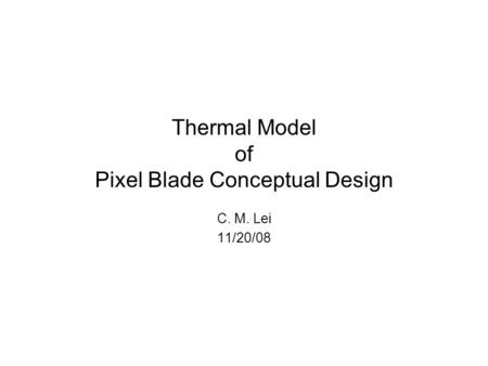 Thermal Model of Pixel Blade Conceptual Design C. M. Lei 11/20/08.