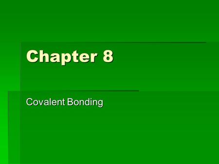 Chapter 8 Covalent Bonding.