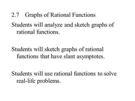 2.7Graphs of Rational Functions Students will analyze and sketch graphs of rational functions. Students will sketch graphs of rational functions that have.