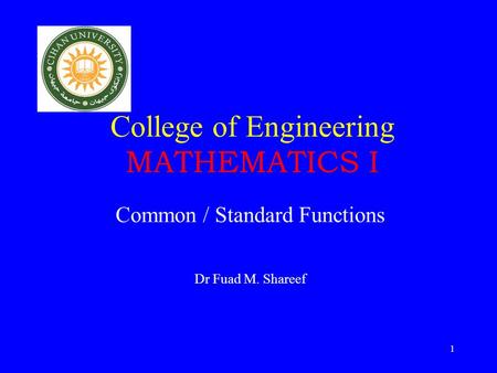 College of Engineering MATHEMATICS I Common / Standard Functions Dr Fuad M. Shareef 1.