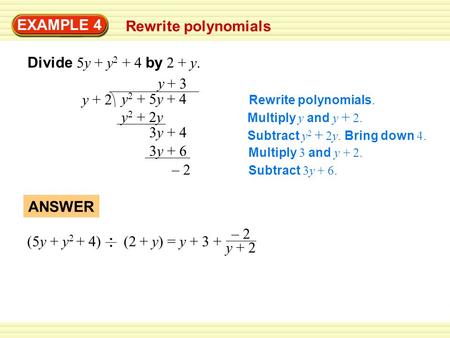 EXAMPLE 4 Rewrite polynomials Divide 5y + y 2 + 4 by 2 + y. Rewrite polynomials. Multiply y and y + 2. y 2 + 2y Subtract y 2 + 2y. Bring down 4. 3y + 4.