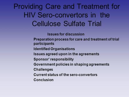 Providing Care and Treatment for HIV Sero-convertors in the Cellulose Sulfate Trial Issues for discussion Preparation process for care and treatment of.