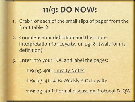 11/9: DO NOW: 1.Grab 1 of each of the small slips of paper from the front table  2.Complete your definition and the quote interpretation for Loyalty,