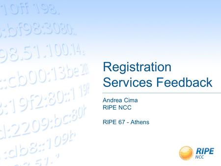 Registration Services Feedback Andrea Cima RIPE NCC RIPE 67 - Athens.