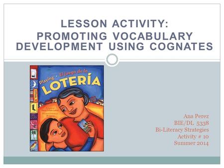 Ana Perez BIE/DL 5338 Bi-Literacy Strategies Activity # 10 Summer 2014