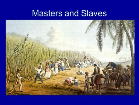 Masters and Slaves.