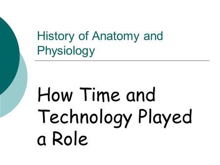 History of Anatomy and Physiology How Time and Technology Played a Role.