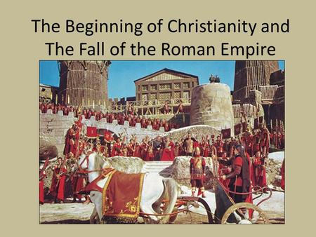 The Beginning of Christianity and The Fall of the Roman Empire