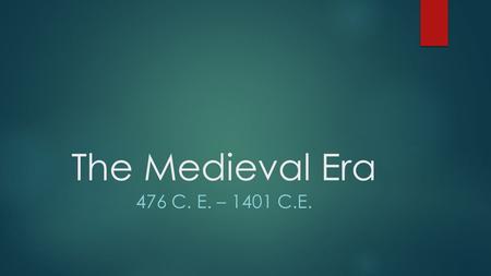 The Medieval Era 476 C. E. – 1401 C.E. Medieval Era  Time of nobility, church and the commoners (peasants, serfs and freemen).  The Medieval life was.