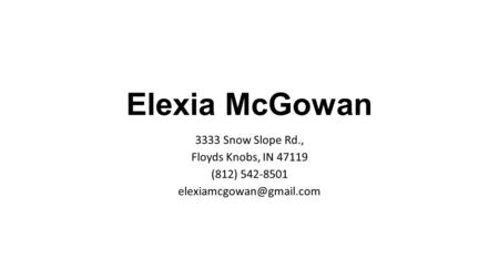 Elexia McGowan 3333 Snow Slope Rd., Floyds Knobs, IN 47119 (812) 542-8501