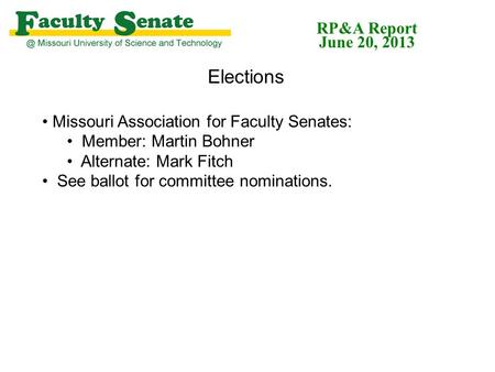 Elections Missouri Association for Faculty Senates: Member: Martin Bohner Alternate: Mark Fitch See ballot for committee nominations. RP&A Report June.