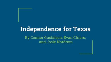 Independence for Texas By Connor Gustafson, Evan Chiaro, and Josie Nordrum.