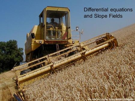 Differential equations and Slope Fields Greg Kelly, Hanford High School, Richland, Washington.