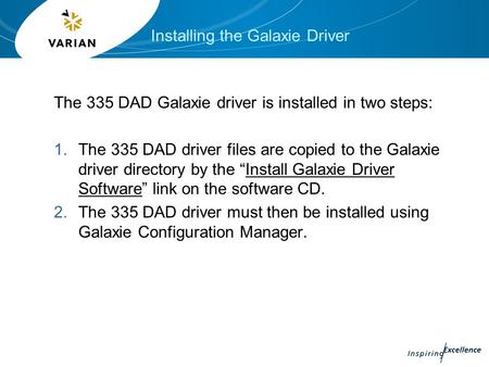 Installing the Galaxie Driver The 335 DAD Galaxie driver is installed in two steps: 1.The 335 DAD driver files are copied to the Galaxie driver directory.