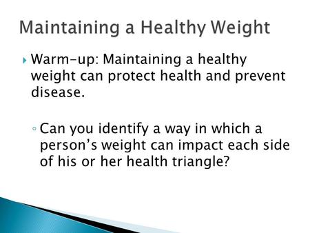  Warm-up: Maintaining a healthy weight can protect health and prevent disease. ◦ Can you identify a way in which a person’s weight can impact each side.