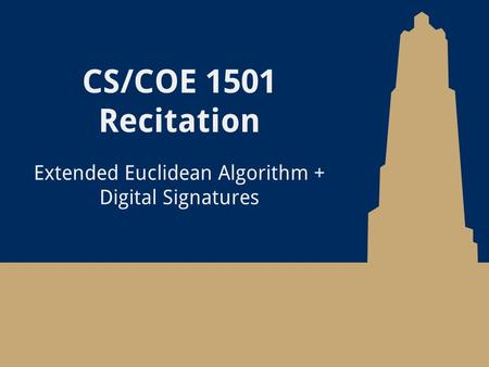 CS/COE 1501 Recitation Extended Euclidean Algorithm + Digital Signatures.