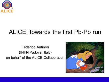 ALICE: towards the first Pb-Pb run Federico Antinori (INFN Padova, Italy) on behalf of the ALICE Collaboration.