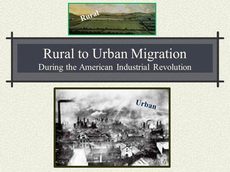 Rural to Urban Migration During the American Industrial Revolution Rural Urban.