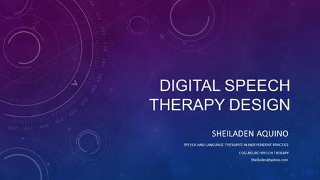 DIGITAL SPEECH THERAPY DESIGN SHEILADEN AQUINO SPEECH AND LANGUAGE THERAPIST IN INDEPENDENT PRACTICE COG-NEURO SPEECH THERAPY