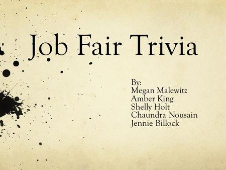 Job Fair Trivia By: Megan Malewitz Amber King Shelly Holt Chaundra Nousain Jennie Billock.