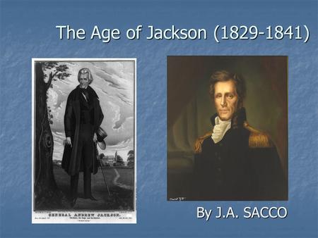 The Age of Jackson (1829-1841) By J.A. SACCO By J.A. SACCO.